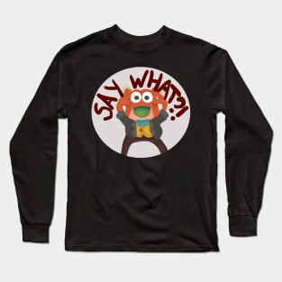 Say What?! Long Sleeve T-Shirt